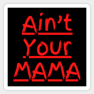 Ain't Your Mama Funny Human Right Slogan Man's & Woman's Magnet